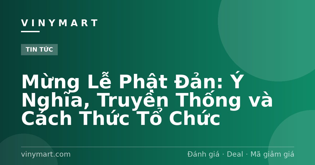 Mừng Lễ Phật Đản: Ý Nghĩa, Truyền Thống và Cách Thức Tổ Chức