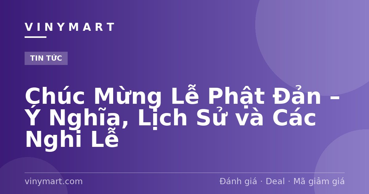 Chúc Mừng Lễ Phật Đản – Ý Nghĩa, Lịch Sử và Các Nghi Lễ