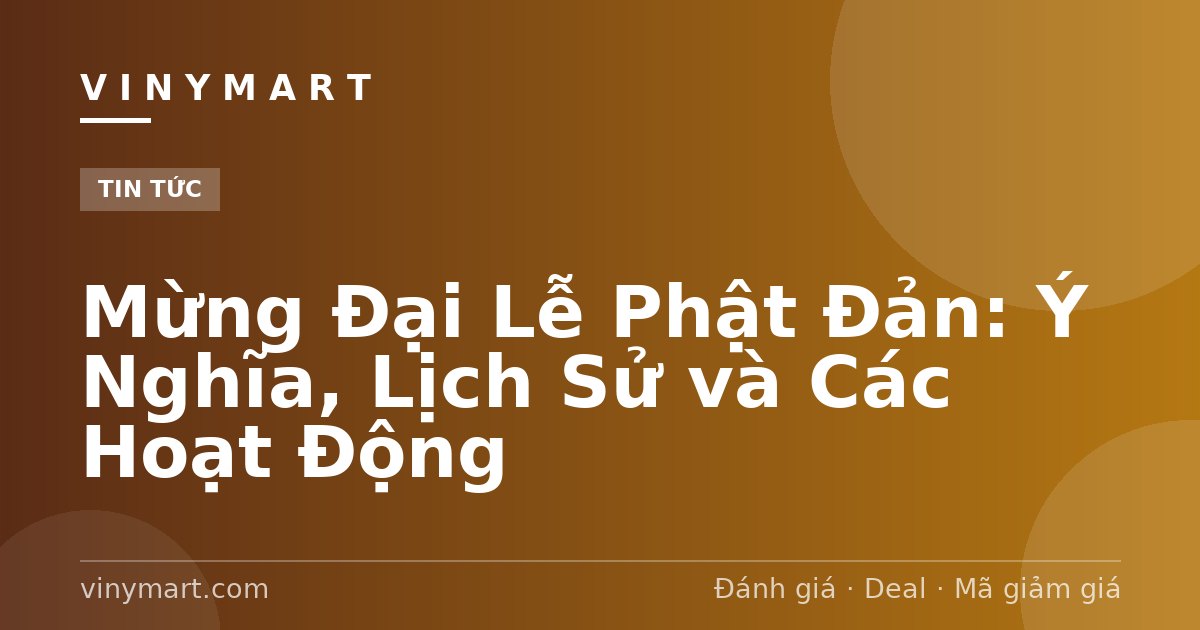 Mừng Đại Lễ Phật Đản: Ý Nghĩa, Lịch Sử và Các Hoạt Động