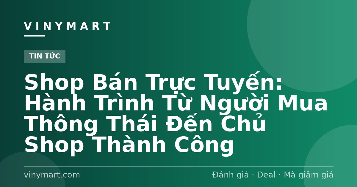 Shop Bán Trực Tuyến: Hành Trình Từ Người Mua Thông Thái Đến Chủ Shop Thành Công