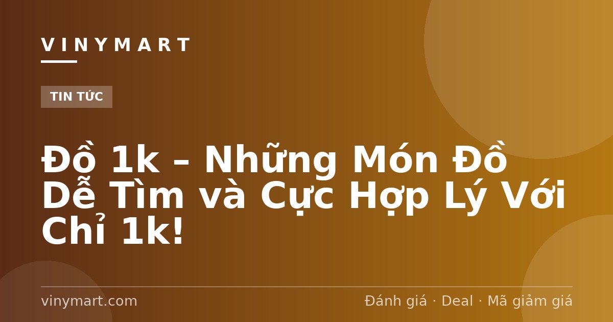 Đồ 1k – Những Món Đồ Dễ Tìm và Cực Hợp Lý Với Chỉ 1k!
