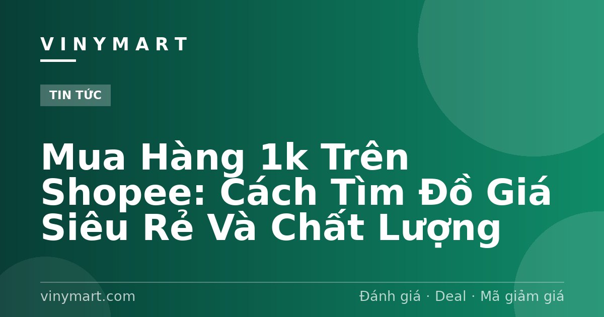 Mua Hàng 1k Trên Shopee: Cách Tìm Đồ Giá Siêu Rẻ Và Chất Lượng