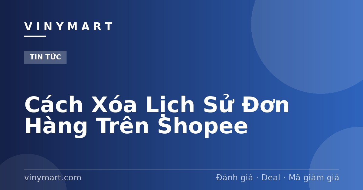 Cách Xóa Lịch Sử Đơn Hàng Trên Shopee