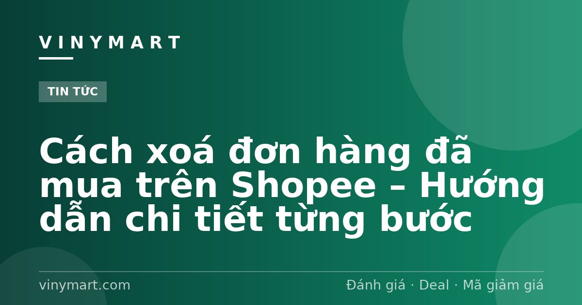 Cách xoá đơn hàng đã mua trên Shopee – Hướng dẫn chi tiết từng bước