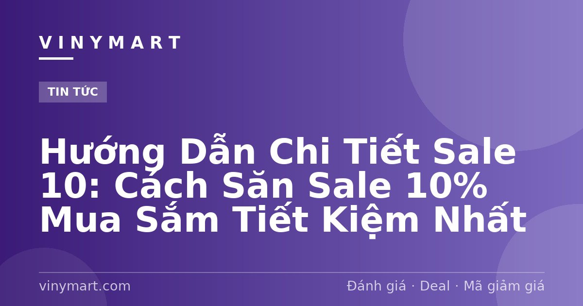 Hướng Dẫn Chi Tiết Sale 10: Cách Săn Sale 10% Mua Sắm Tiết Kiệm Nhất