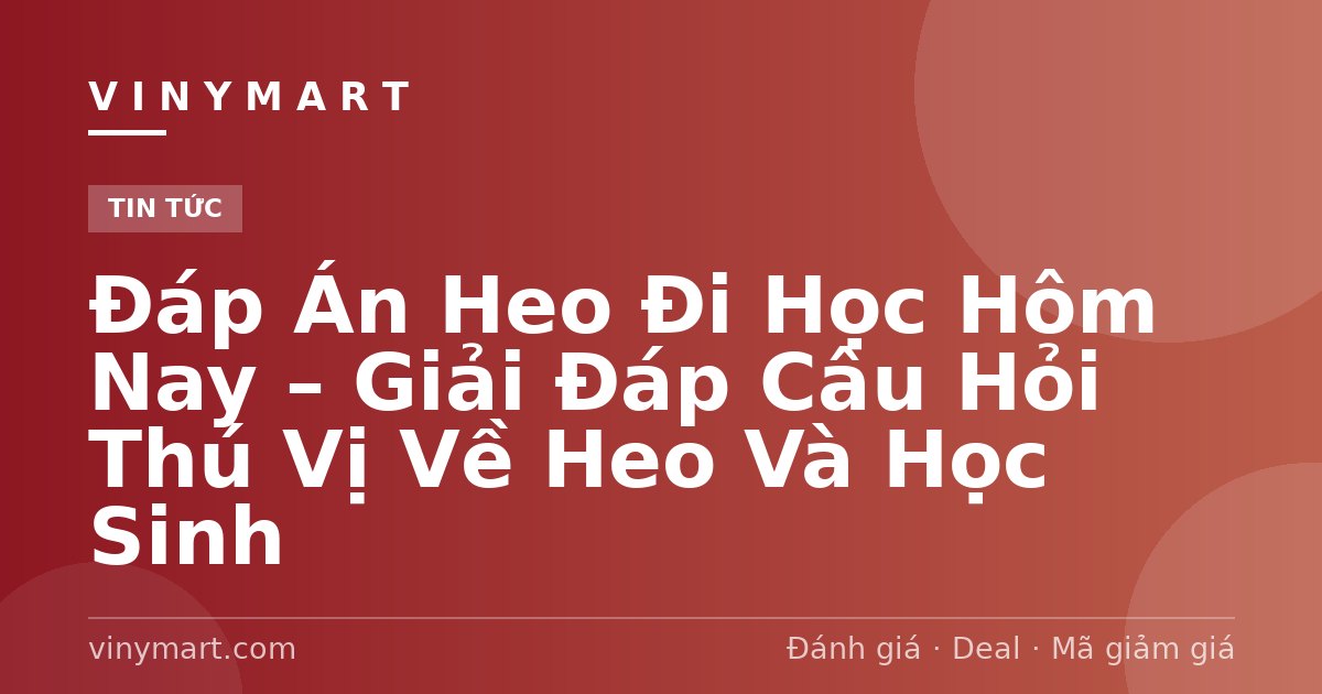Đáp Án Heo Đi Học Hôm Nay – Giải Đáp Câu Hỏi Thú Vị Về Heo Và Học Sinh