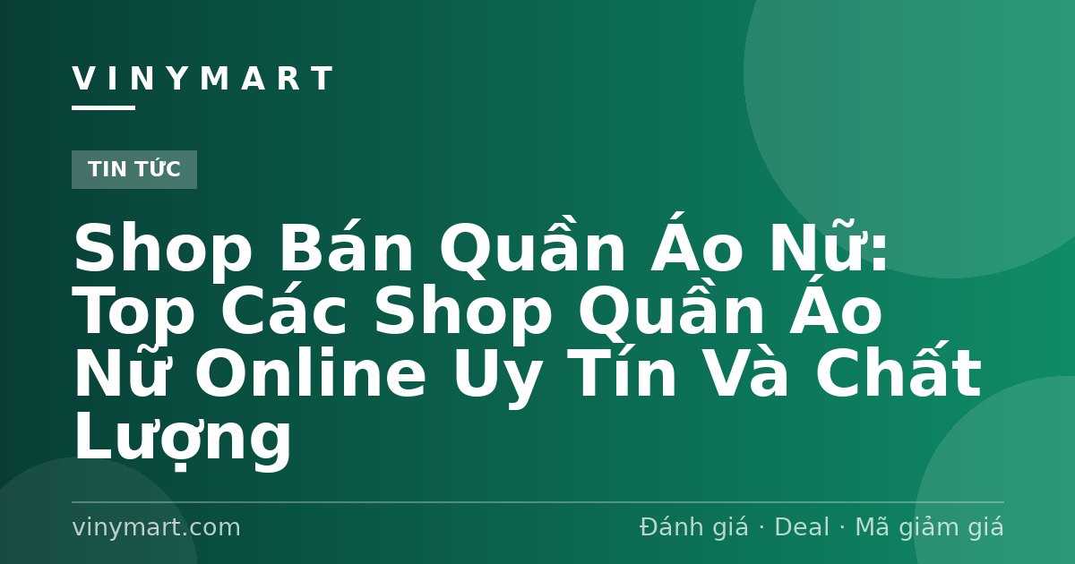 Shop Bán Quần Áo Nữ: Top Các Shop Quần Áo Nữ Online Uy Tín Và Chất Lượng
