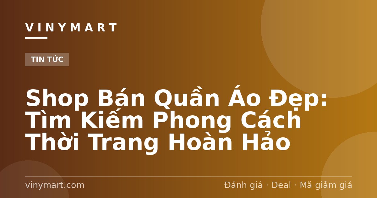 Shop Bán Quần Áo Đẹp: Tìm Kiếm Phong Cách Thời Trang Hoàn Hảo