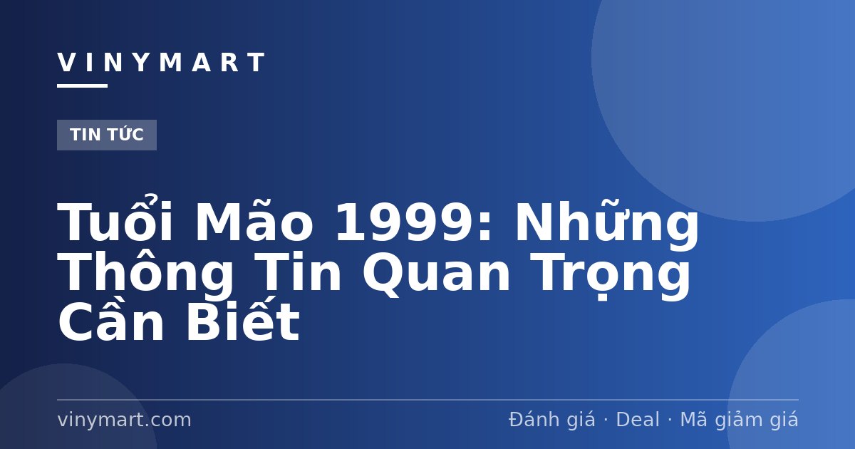 Tuổi Mão 1999: Những Thông Tin Quan Trọng Cần Biết