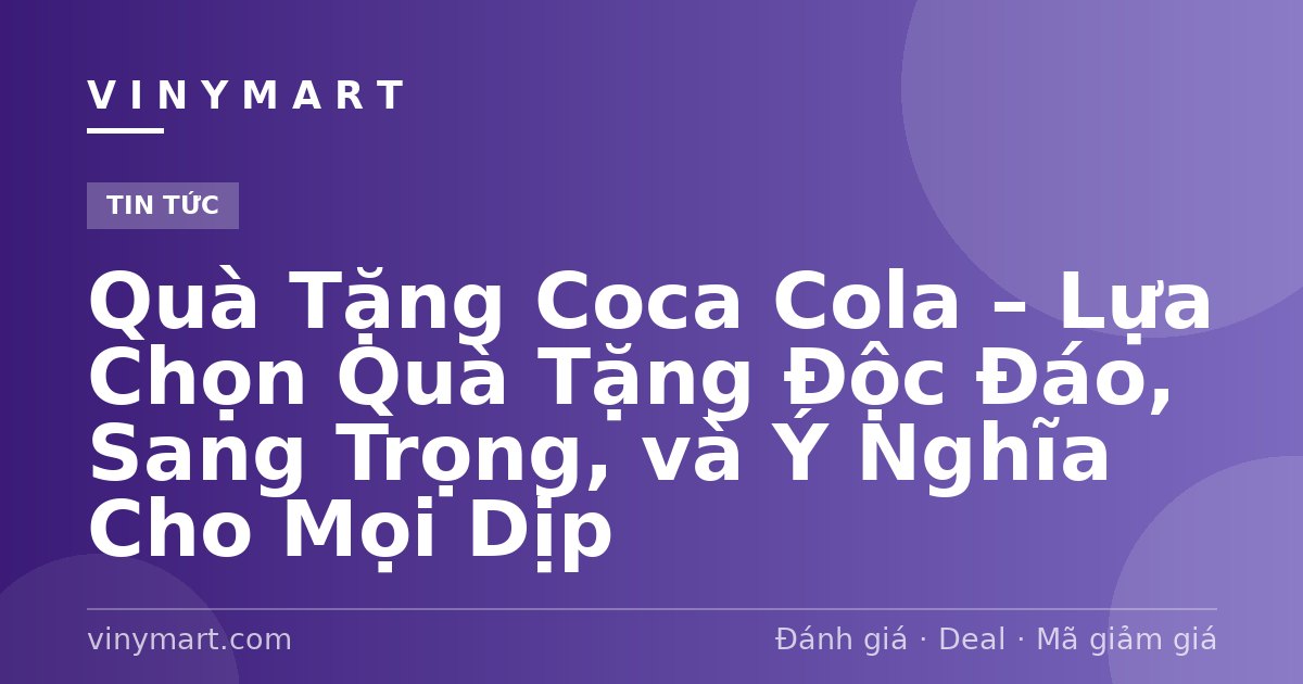 Quà Tặng Coca Cola – Lựa Chọn Quà Tặng Độc Đáo, Sang Trọng, và Ý Nghĩa Cho Mọi Dịp