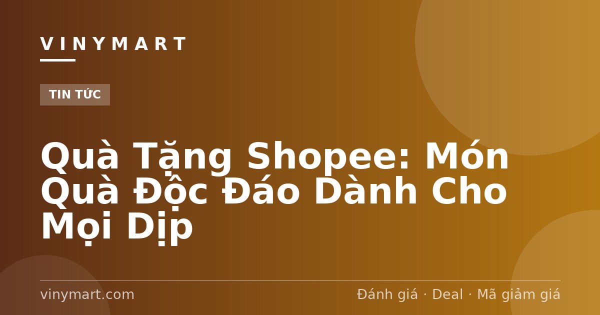 Quà Tặng Shopee: Món Quà Độc Đáo Dành Cho Mọi Dịp