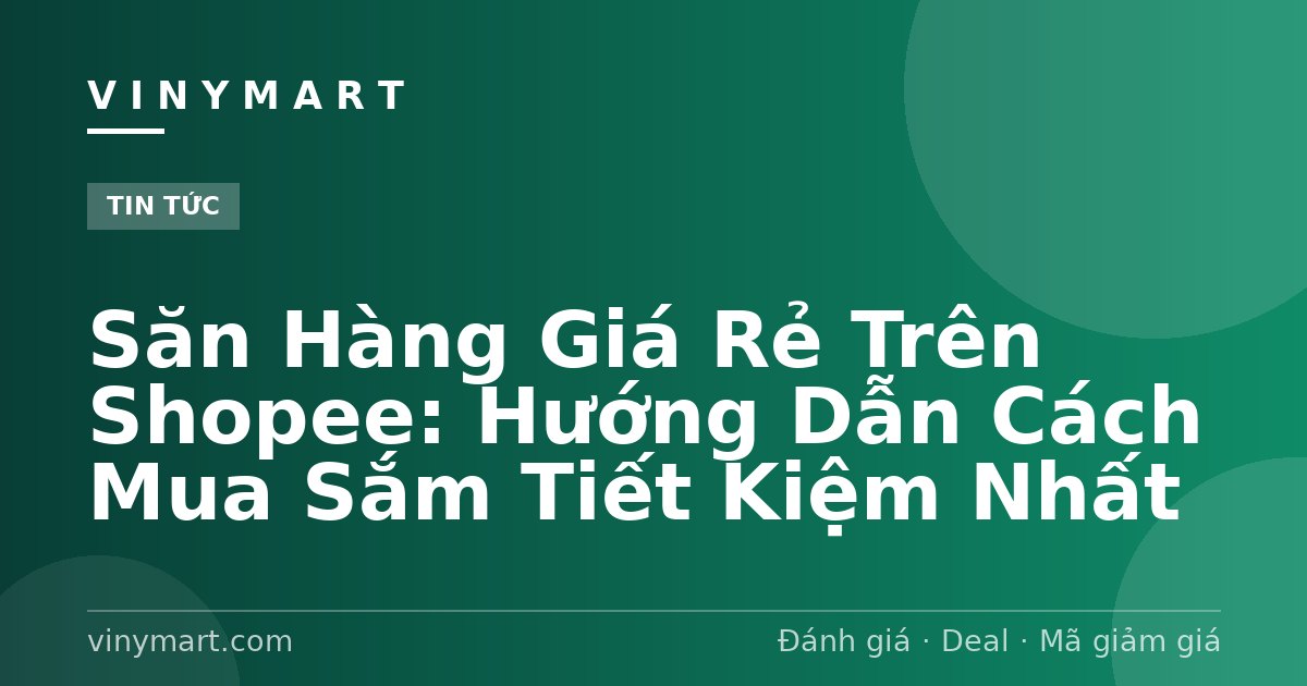 Săn Hàng Giá Rẻ Trên Shopee: Hướng Dẫn Cách Mua Sắm Tiết Kiệm Nhất