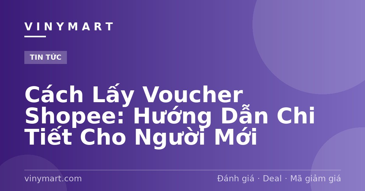 Cách Lấy Voucher Shopee: Hướng Dẫn Chi Tiết Cho Người Mới