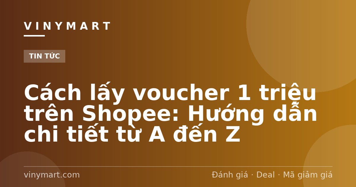 Cách lấy voucher 1 triệu trên Shopee: Hướng dẫn chi tiết từ A đến Z
