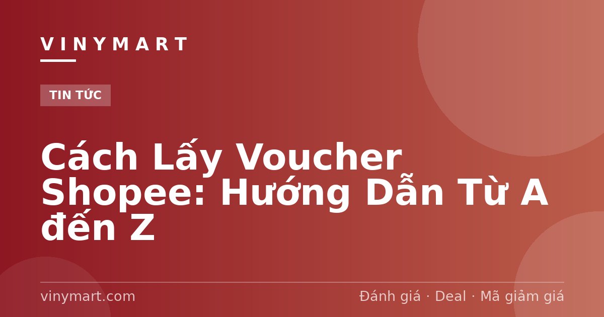 Cách Lấy Voucher Shopee: Hướng Dẫn Từ A đến Z