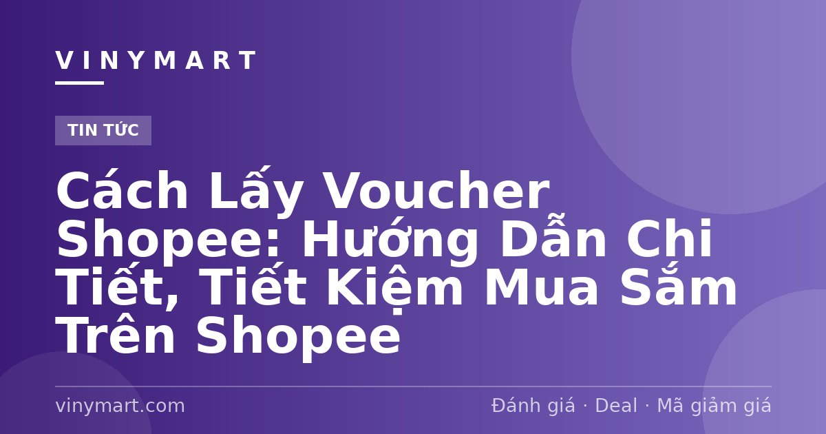Cách Lấy Voucher Shopee: Hướng Dẫn Chi Tiết, Tiết Kiệm Mua Sắm Trên Shopee