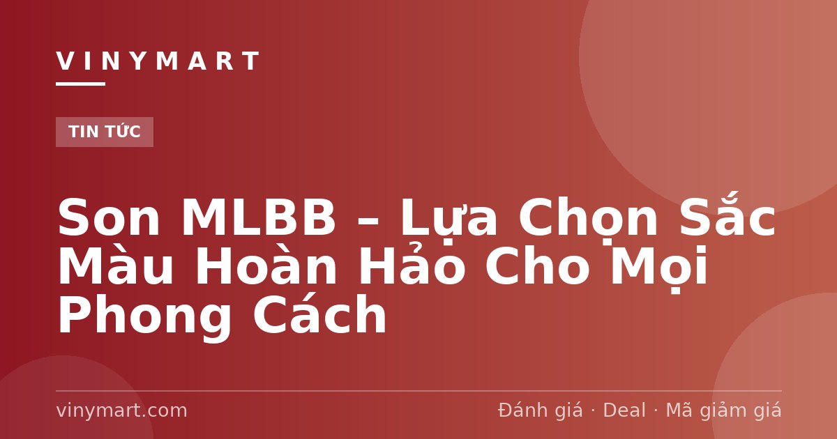 Son MLBB – Lựa Chọn Sắc Màu Hoàn Hảo Cho Mọi Phong Cách