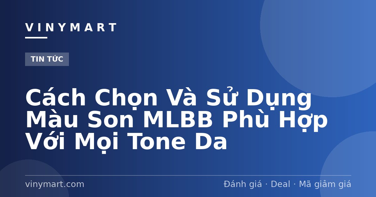 Cách Chọn Và Sử Dụng Màu Son MLBB Phù Hợp Với Mọi Tone Da