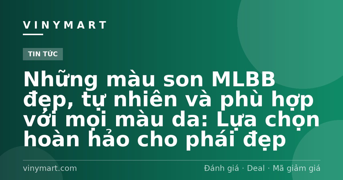 Những màu son MLBB đẹp, tự nhiên và phù hợp với mọi màu da: Lựa chọn hoàn hảo cho phái đẹp