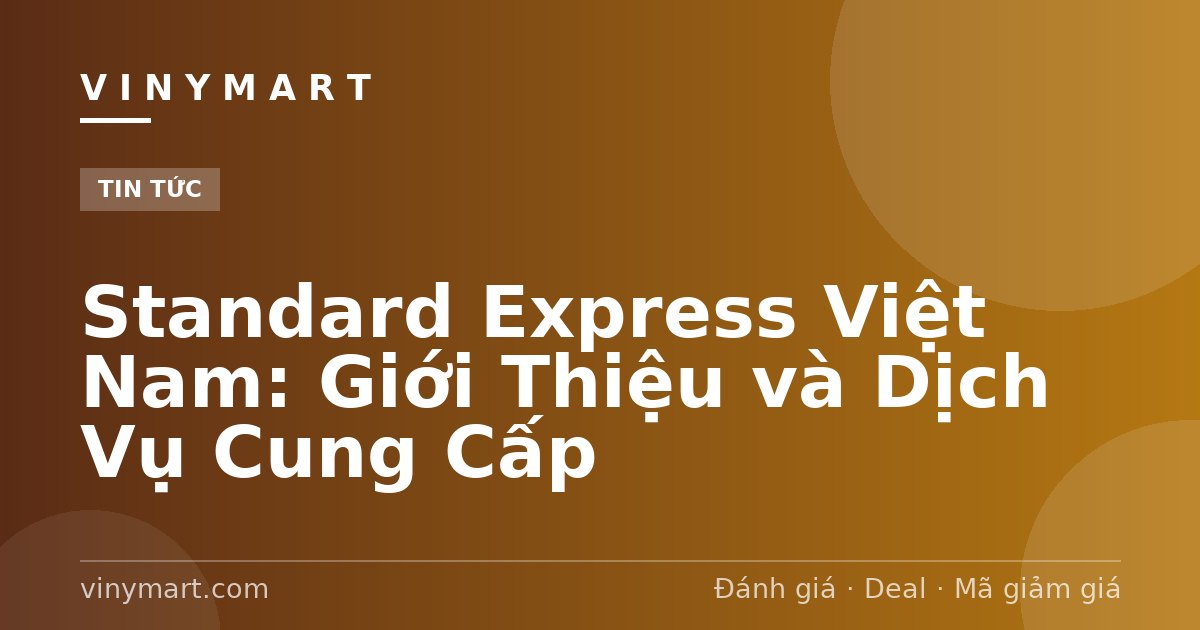 Standard Express Việt Nam: Giới Thiệu và Dịch Vụ Cung Cấp