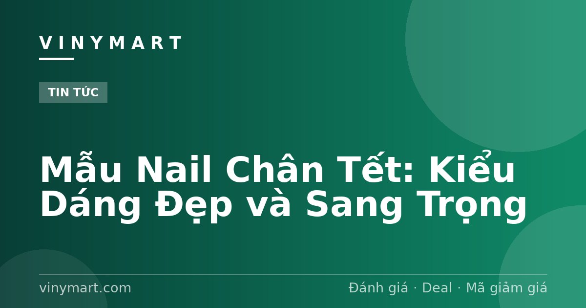 Mẫu Nail Chân Tết: Kiểu Dáng Đẹp và Sang Trọng