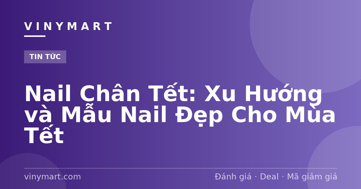 Nail Chân Tết: Xu Hướng và Mẫu Nail Đẹp Cho Mùa Tết