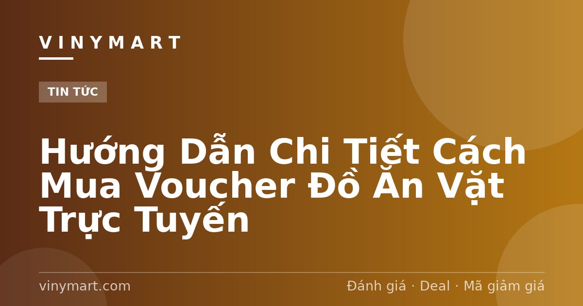 Hướng Dẫn Chi Tiết Cách Mua Voucher Đồ Ăn Vặt Trực Tuyến