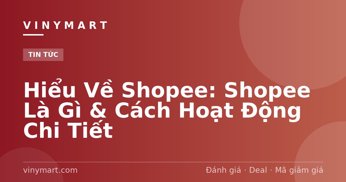 Hiểu Về Shopee: Shopee Là Gì & Cách Hoạt Động Chi Tiết