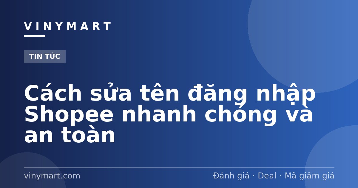 Cách sửa tên đăng nhập Shopee nhanh chóng và an toàn