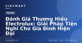Đánh Giá Thương Hiệu Electrolux: Giải Pháp Tiện Nghi Cho Gia Đình Hiện Đại