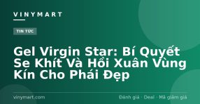 Gel Virgin Star: Bí Quyết Se Khít Và Hồi Xuân Vùng Kín Cho Phái Đẹp