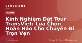 Kinh Nghiệm Đặt Tour TransViet: Lựa Chọn Hoàn Hảo Cho Chuyến Đi Trọn Vẹn