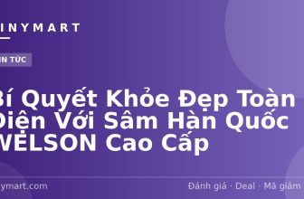 Bí Quyết Khỏe Đẹp Toàn Diện Với Sâm Hàn Quốc WELSON Cao Cấp