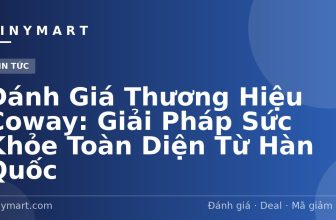 Đánh Giá Thương Hiệu Coway: Giải Pháp Sức Khỏe Toàn Diện Từ Hàn Quốc