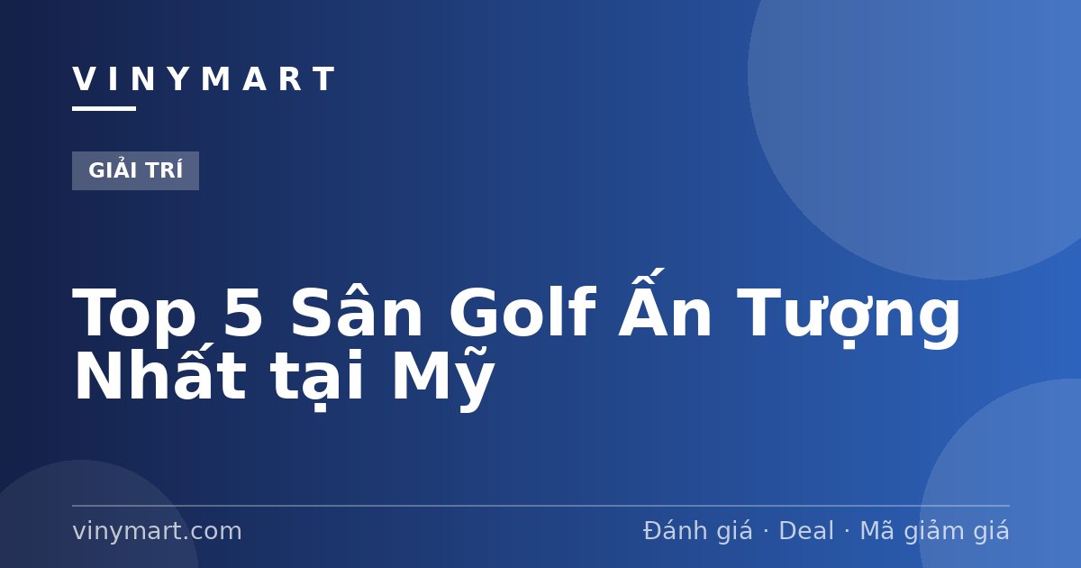 Top 5 Sân Golf Ấn Tượng Nhất tại Mỹ