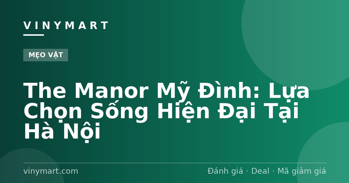 The Manor Mỹ Đình: Lựa Chọn Sống Hiện Đại Tại Hà Nội