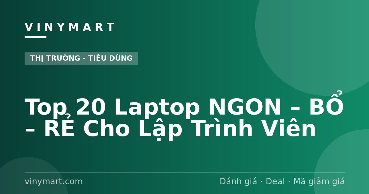 Top 20 Laptop NGON – BỔ – RẺ Cho Lập Trình Viên