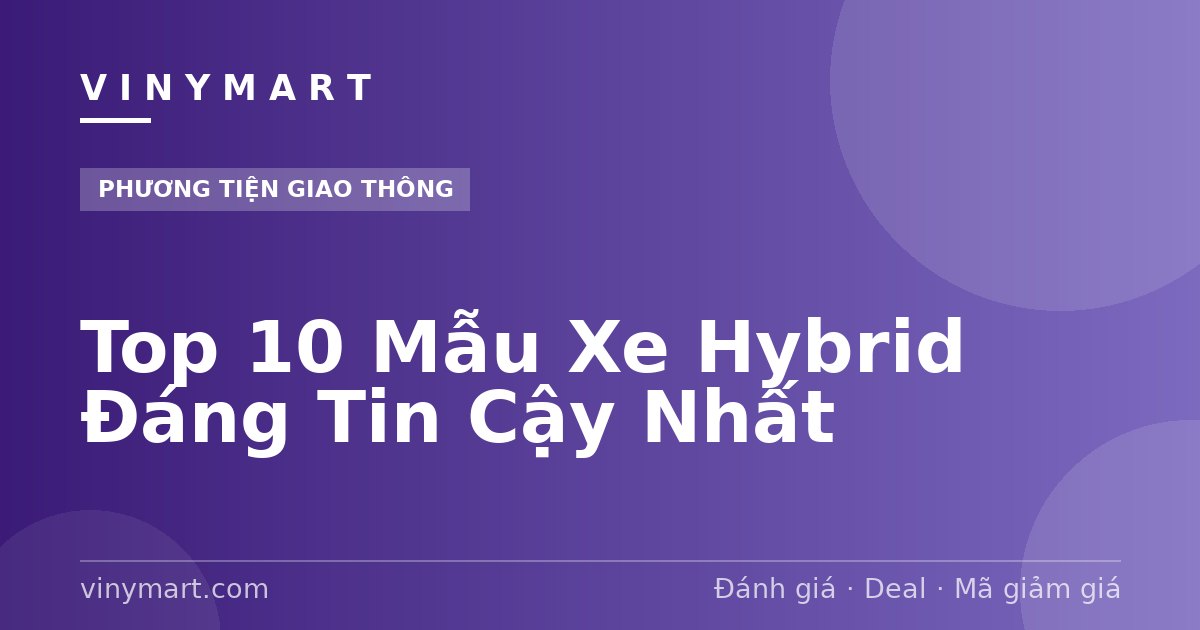 Top 10 Mẫu Xe Hybrid Đáng Tin Cậy Nhất